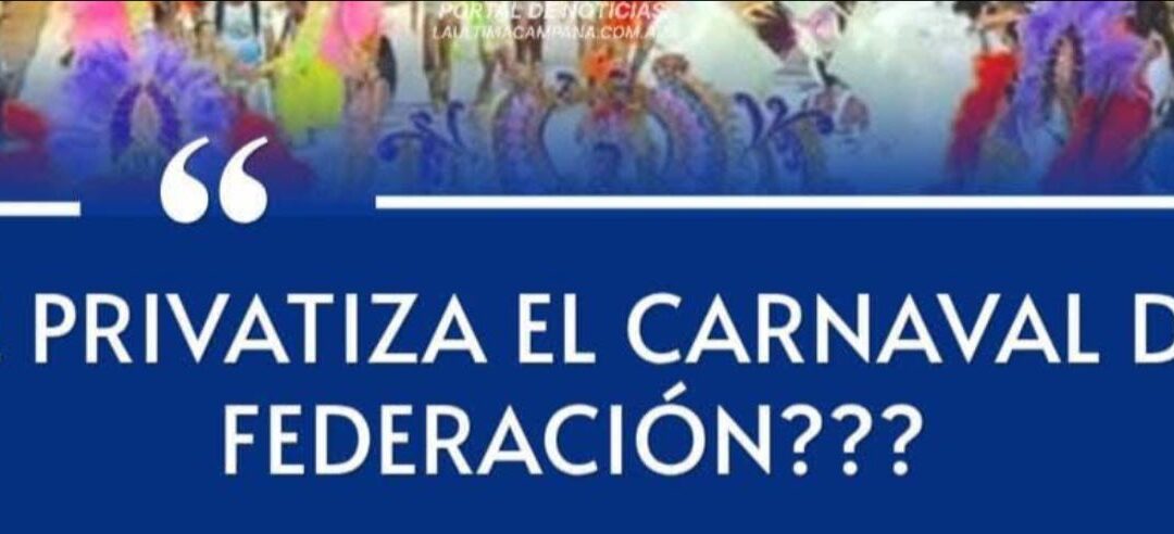 ¿SE PRIVATIZA EL CARNAVAL DE FEDERACIÓN?