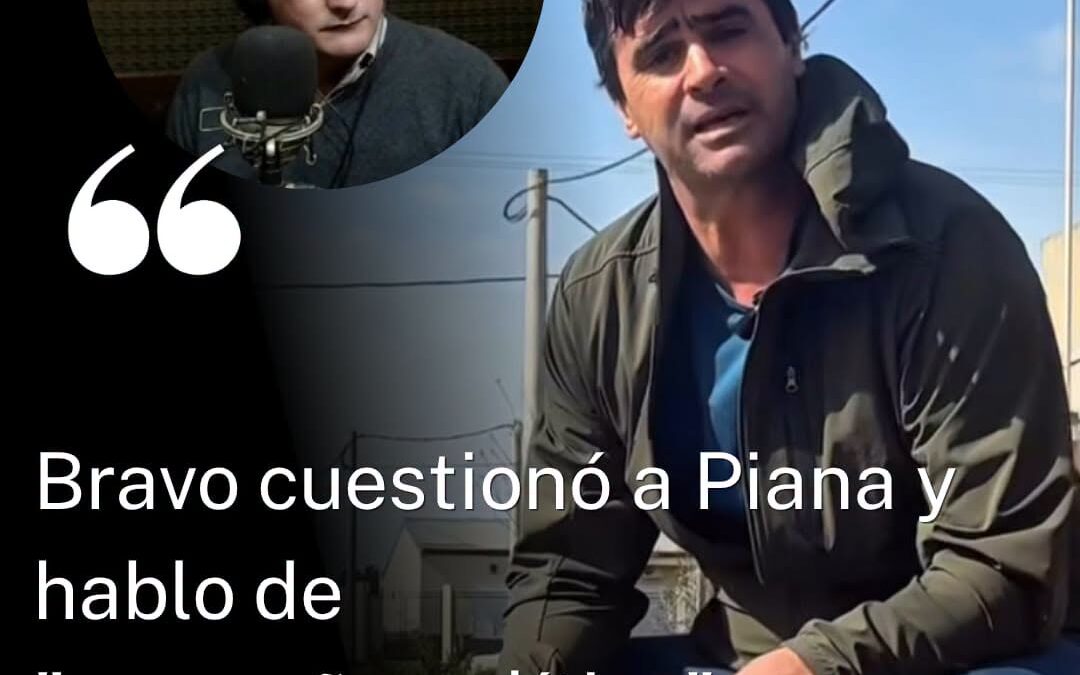 BRAVO CUESTIONÓ A PIANA Y HABLÓ DE “CAMPAÑA POLÍTICA”